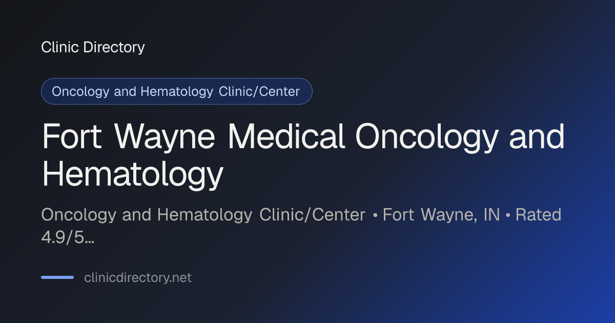 Fort Wayne Medical Oncology and Hematology - Fort Wayne, IN